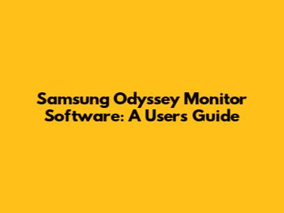 Samsung Odyssey Monitor Software: A User's Guide