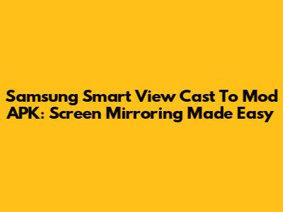 Samsung Smart View Cast To Mod APK: Screen Mirroring Made Easy