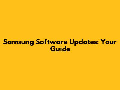 Samsung Software Updates: Your Guide