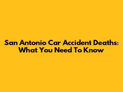 San Antonio Car Accident Deaths: What You Need To Know