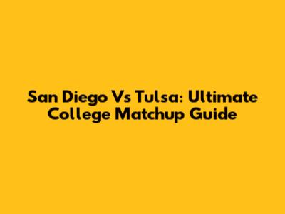 San Diego Vs Tulsa: Ultimate College Matchup Guide