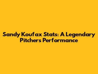 Sandy Koufax Stats: A Legendary Pitcher's Performance