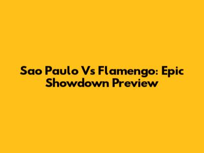 Sao Paulo Vs Flamengo: Epic Showdown Preview