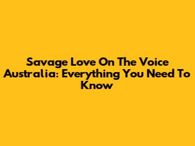Savage Love On The Voice Australia: Everything You Need To Know