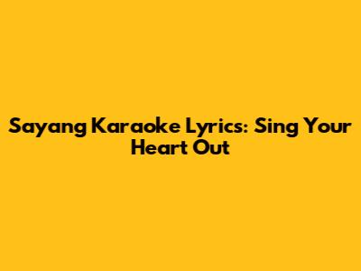 Sayang Karaoke Lyrics: Sing Your Heart Out
