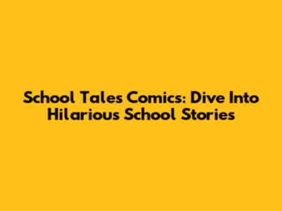 School Tales Comics: Dive Into Hilarious School Stories