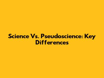 Science Vs. Pseudoscience: Key Differences