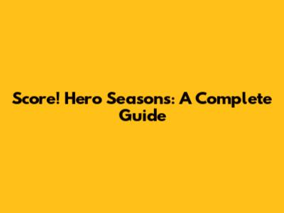 Score! Hero Seasons: A Complete Guide