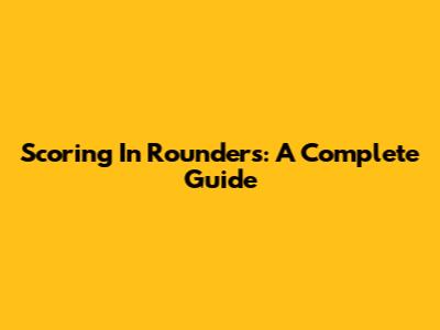 Scoring In Rounders: A Complete Guide