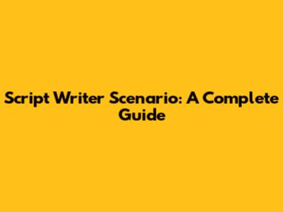 Script Writer Scenario: A Complete Guide