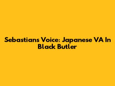 Sebastian's Voice: Japanese VA In Black Butler