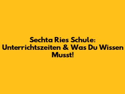 Sechta Ries Schule: Unterrichtszeiten & Was Du Wissen Musst!