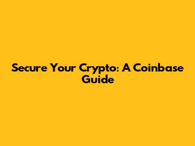 Secure Your Crypto: A Coinbase Guide