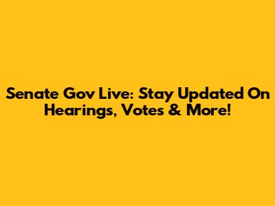 Senate Gov Live: Stay Updated On Hearings, Votes & More!