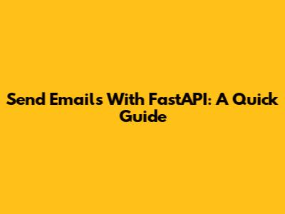 Send Emails With FastAPI: A Quick Guide