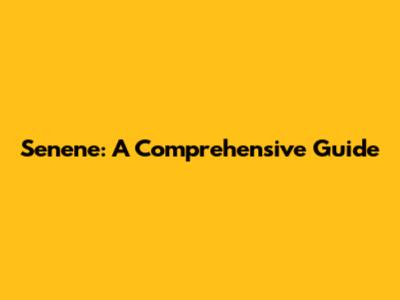 Senene: A Comprehensive Guide