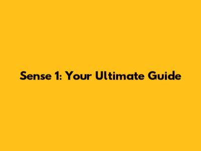 Sense 1: Your Ultimate Guide
