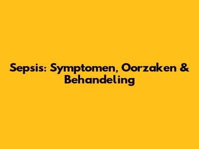 Sepsis: Symptomen, Oorzaken & Behandeling