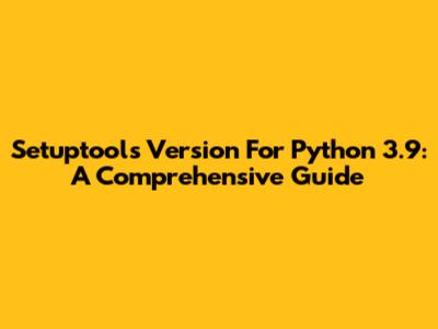 Setuptools Version For Python 3.9: A Comprehensive Guide