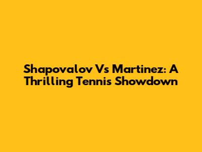 Shapovalov Vs Martinez: A Thrilling Tennis Showdown