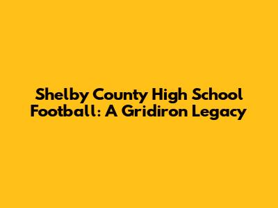 Shelby County High School Football: A Gridiron Legacy