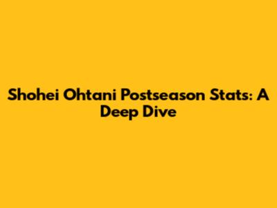 Shohei Ohtani Postseason Stats: A Deep Dive