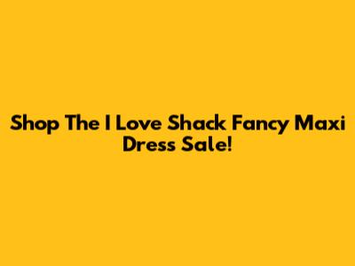 Shop The I Love Shack Fancy Maxi Dress Sale!
