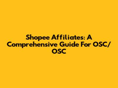 Shopee Affiliates: A Comprehensive Guide For OSC/OSC