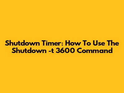 Shutdown Timer: How To Use The Shutdown -t 3600 Command