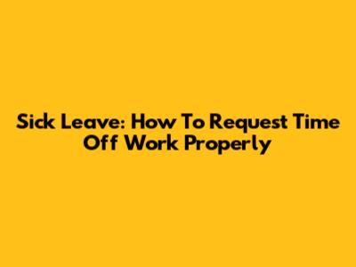 Sick Leave: How To Request Time Off Work Properly