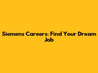 Siemens Careers: Find Your Dream Job