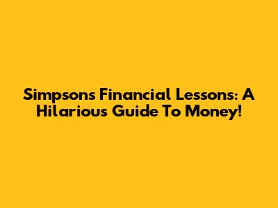 Simpsons Financial Lessons: A Hilarious Guide To Money!