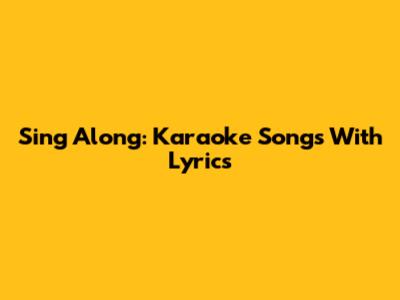 Sing Along: Karaoke Songs With Lyrics