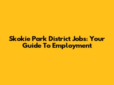 Skokie Park District Jobs: Your Guide To Employment