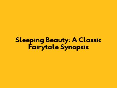 Sleeping Beauty: A Classic Fairytale Synopsis