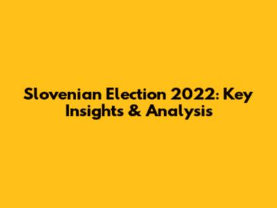 Slovenian Election 2022: Key Insights & Analysis