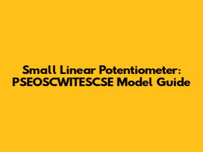 Small Linear Potentiometer: PSEOSCWITESCSE Model Guide