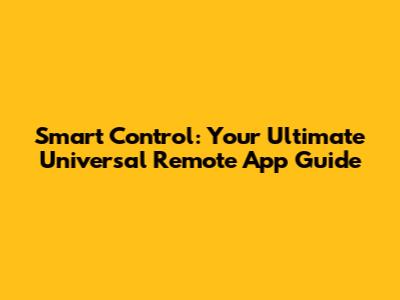 Smart Control: Your Ultimate Universal Remote App Guide