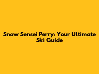 Snow Sensei Perry: Your Ultimate Ski Guide