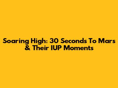Soaring High: 30 Seconds To Mars & Their IUP Moments