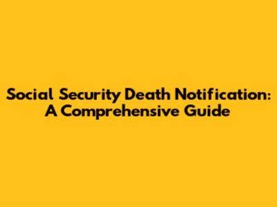 Social Security Death Notification: A Comprehensive Guide