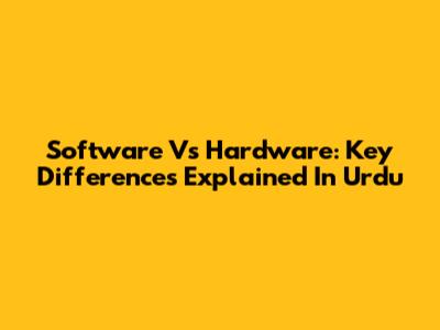 Software Vs Hardware: Key Differences Explained In Urdu