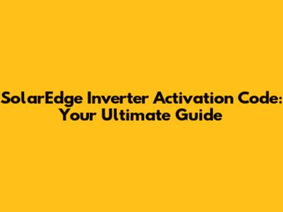 SolarEdge Inverter Activation Code: Your Ultimate Guide