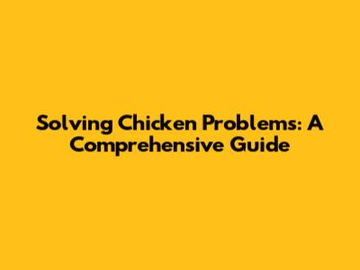 Solving Chicken Problems: A Comprehensive Guide