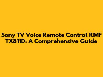 Sony TV Voice Remote Control RMF TX811D: A Comprehensive Guide