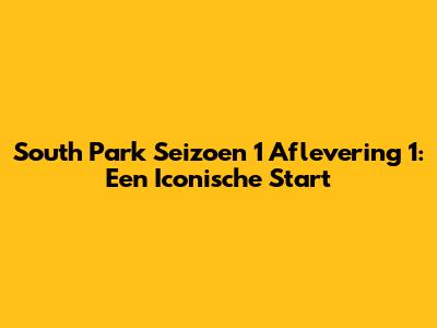 South Park Seizoen 1 Aflevering 1: Een Iconische Start