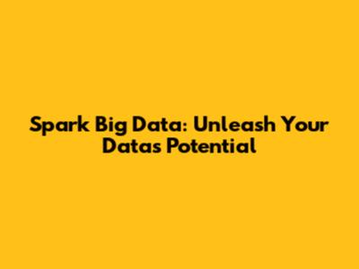 Spark Big Data: Unleash Your Data's Potential