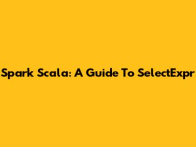 Spark Scala: A Guide To SelectExpr