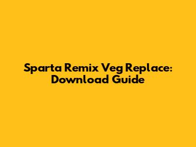 Sparta Remix Veg Replace: Download Guide