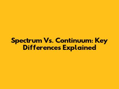 Spectrum Vs. Continuum: Key Differences Explained